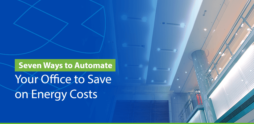 7 Ways to Automate Your Office to Save on Energy Costs