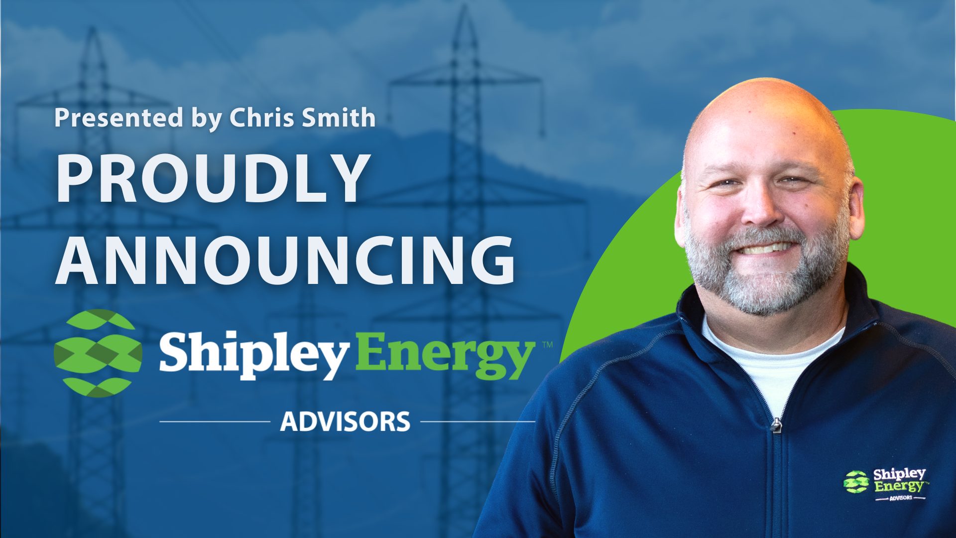 Proudly announcing Shipley Energy Advisors presented by Chris Smith