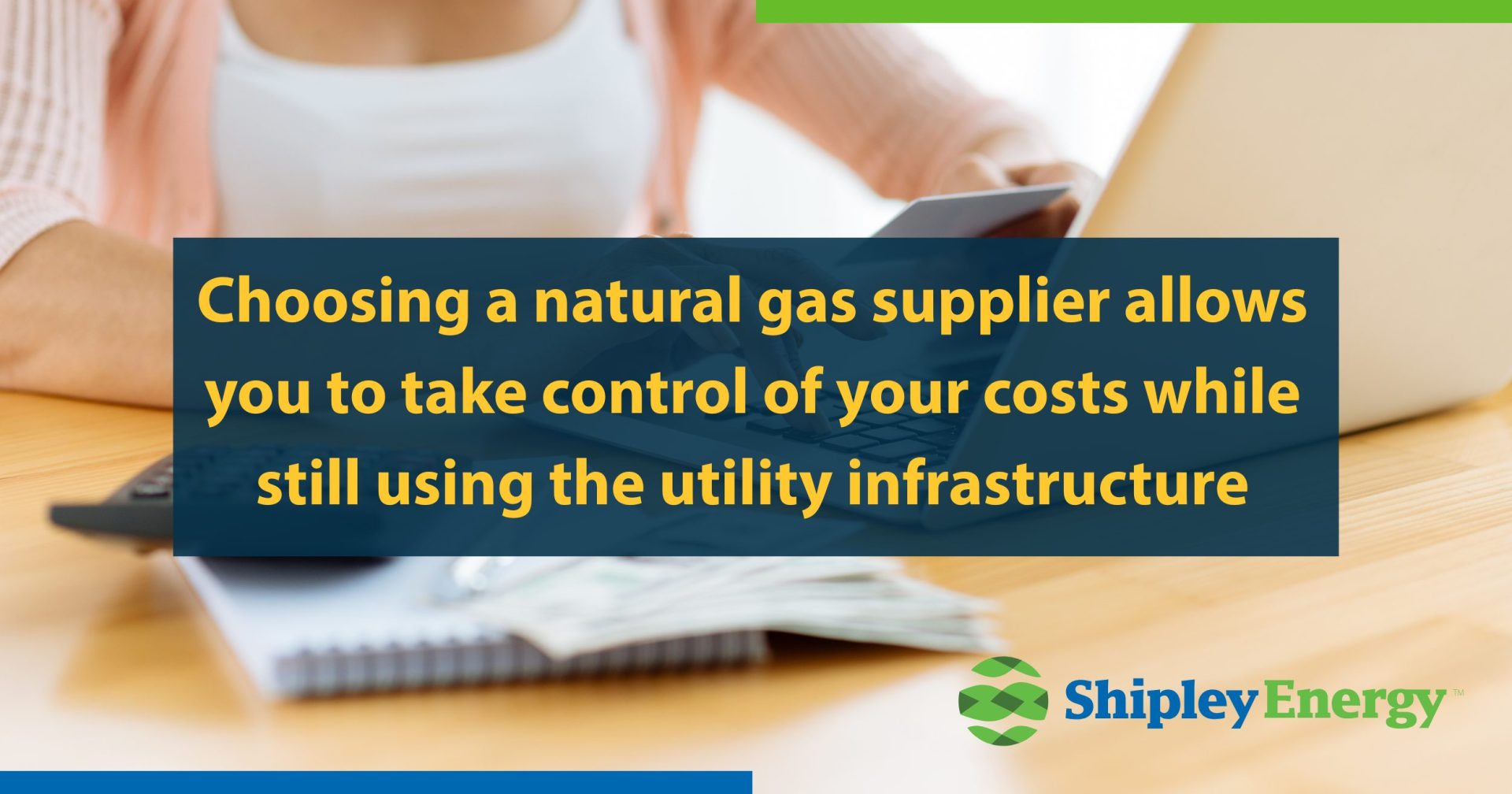 Choosing a natural gas supplier allows you to take control of your costs while still using the utility infrastructure
